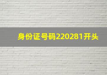 身份证号码220281开头