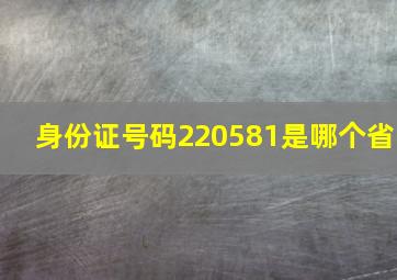 身份证号码220581是哪个省