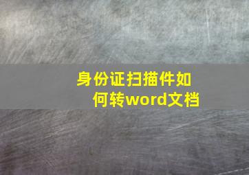 身份证扫描件如何转word文档