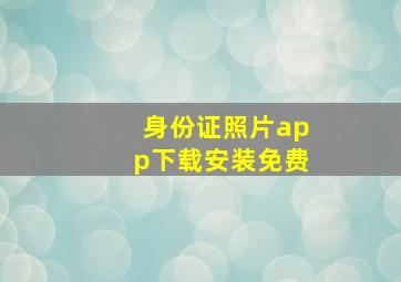 身份证照片app下载安装免费