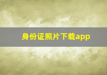 身份证照片下载app