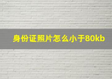 身份证照片怎么小于80kb