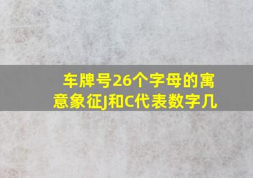 车牌号26个字母的寓意象征J和C代表数字几