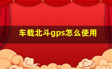 车载北斗gps怎么使用