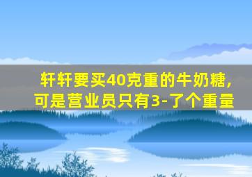 轩轩要买40克重的牛奶糖,可是营业员只有3-了个重量