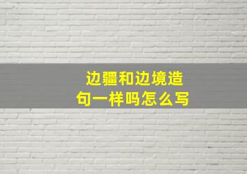 边疆和边境造句一样吗怎么写