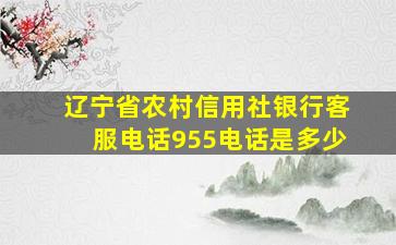 辽宁省农村信用社银行客服电话955电话是多少