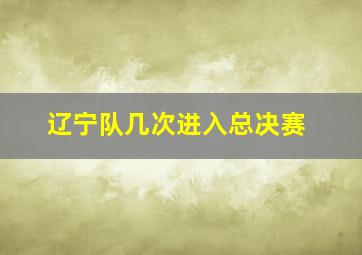 辽宁队几次进入总决赛