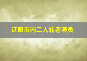 辽阳市内二人转老演员