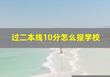 过二本线10分怎么报学校