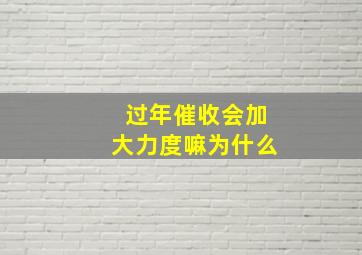 过年催收会加大力度嘛为什么