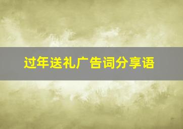 过年送礼广告词分享语