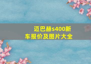 迈巴赫s400新车报价及图片大全