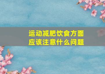 运动减肥饮食方面应该注意什么问题