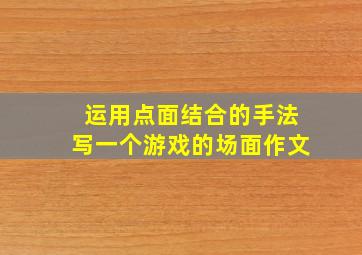 运用点面结合的手法写一个游戏的场面作文