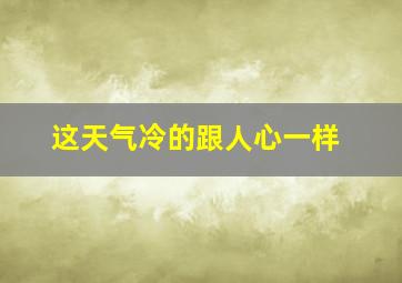 这天气冷的跟人心一样