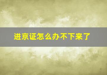 进京证怎么办不下来了