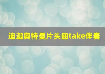 迪迦奥特曼片头曲take伴奏