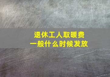 退休工人取暖费一般什么时候发放