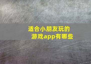 适合小朋友玩的游戏app有哪些