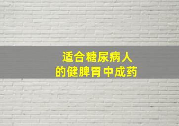 适合糖尿病人的健脾胃中成药