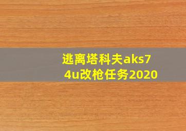 逃离塔科夫aks74u改枪任务2020