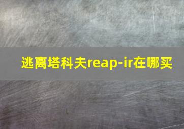 逃离塔科夫reap-ir在哪买