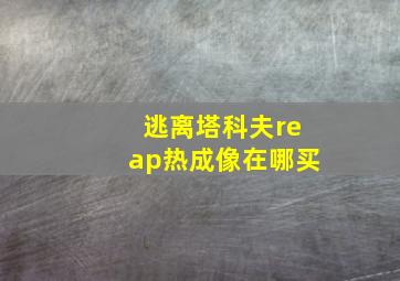 逃离塔科夫reap热成像在哪买