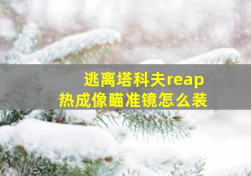 逃离塔科夫reap热成像瞄准镜怎么装