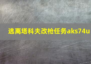 逃离塔科夫改枪任务aks74u