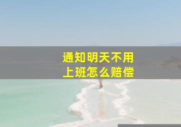 通知明天不用上班怎么赔偿