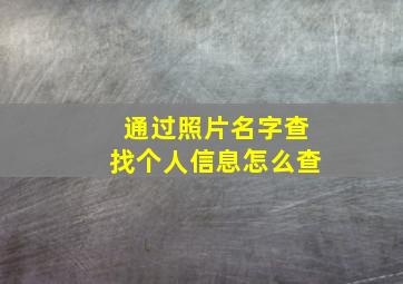 通过照片名字查找个人信息怎么查