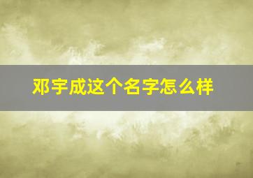 邓宇成这个名字怎么样