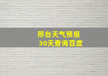 邢台天气预报30天查询百度