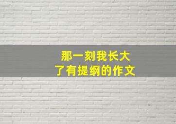 那一刻我长大了有提纲的作文