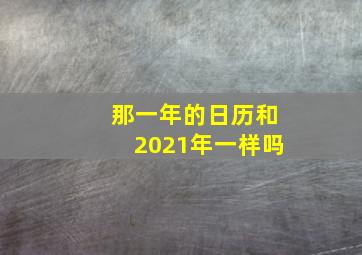 那一年的日历和2021年一样吗