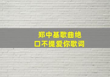 郑中基歌曲绝口不提爱你歌词