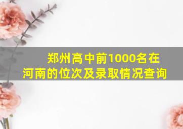 郑州高中前1000名在河南的位次及录取情况查询