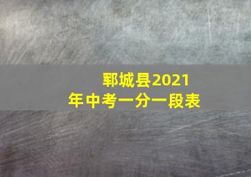 郓城县2021年中考一分一段表