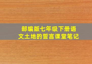 部编版七年级下册语文土地的誓言课堂笔记