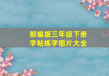 部编版三年级下册字帖练字图片大全