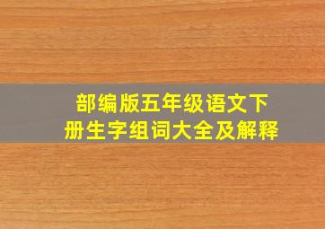 部编版五年级语文下册生字组词大全及解释