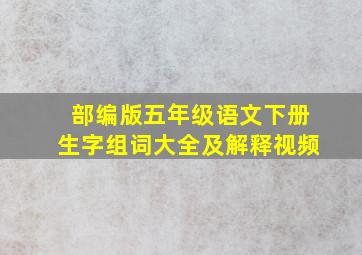 部编版五年级语文下册生字组词大全及解释视频