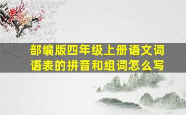 部编版四年级上册语文词语表的拼音和组词怎么写