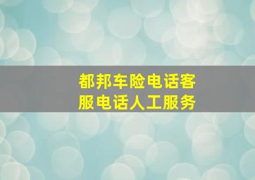 都邦车险电话客服电话人工服务