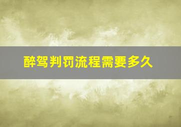 醉驾判罚流程需要多久