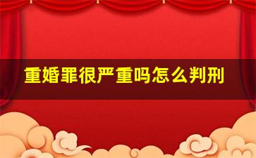 重婚罪很严重吗怎么判刑