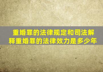 重婚罪的法律规定和司法解释重婚罪的法律效力是多少年