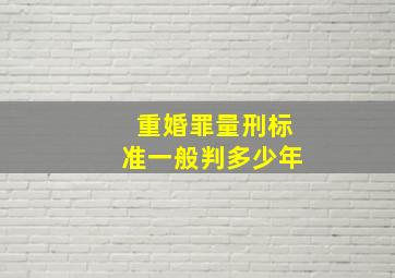 重婚罪量刑标准一般判多少年