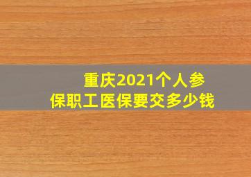 重庆2021个人参保职工医保要交多少钱